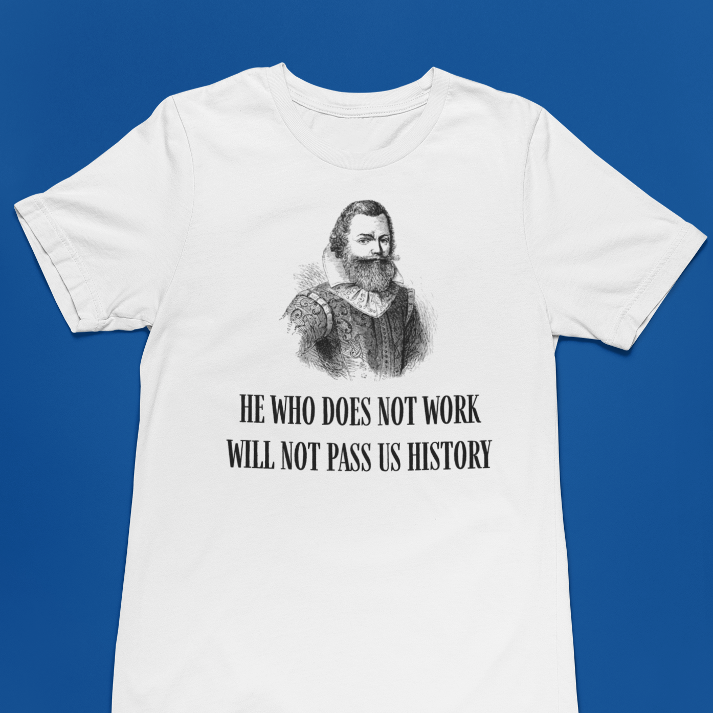"He Who Does Not Work Will Not Pass US History" John Smith Shirt