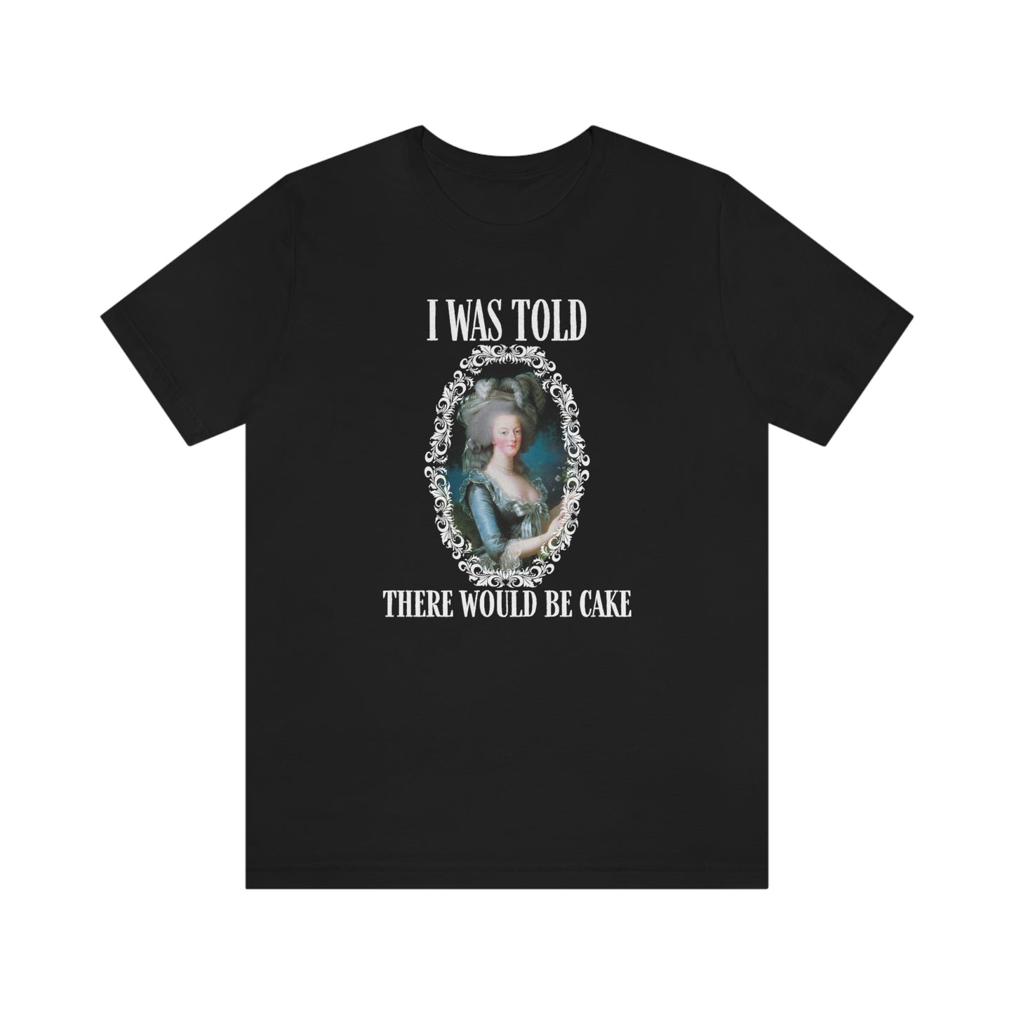 "I Was Told There Would Be Cake" Marie Antoinette Shirt