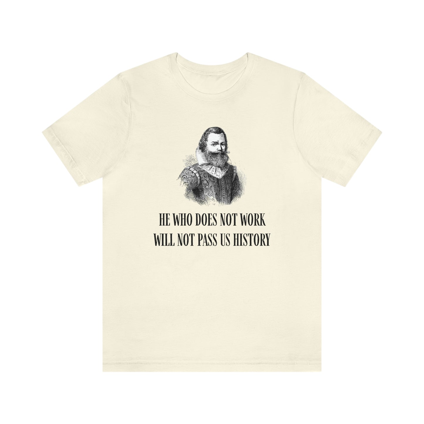 "He Who Does Not Work Will Not Pass US History" John Smith Shirt
