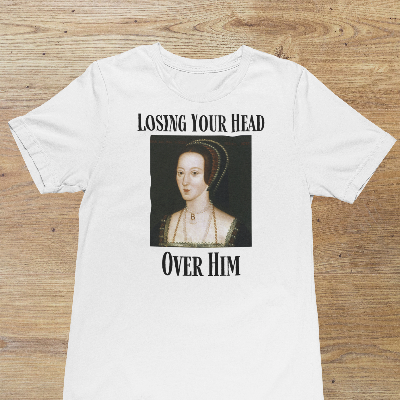"Losing Your Head Over Him" Anne Boleyn Shirt
