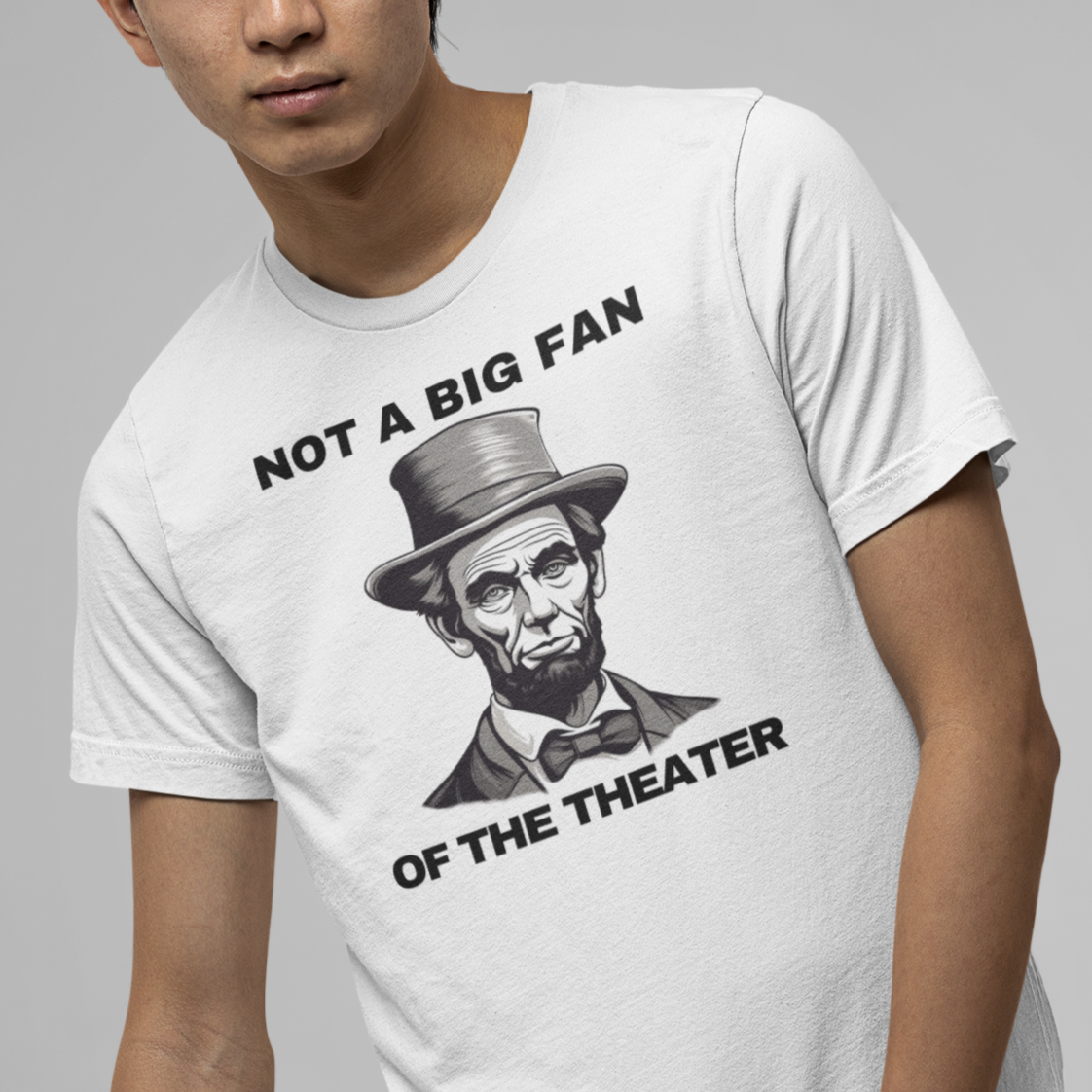 "Not a Big Fan of the Theater" Abraham Lincoln Shirt