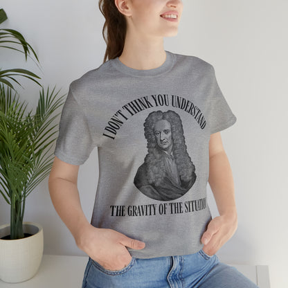 Isaac Newton Funny Gravity Science Shirt Gravity of the Situation Science History Shirt