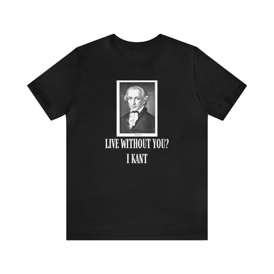 Live Without You? I Kant Funny History Valentine's Day Philosophy Shirt