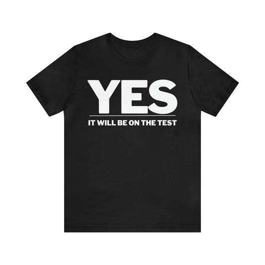 Yes! It Will Be On the Test Funny Teacher Shirt High School Teacher Gift