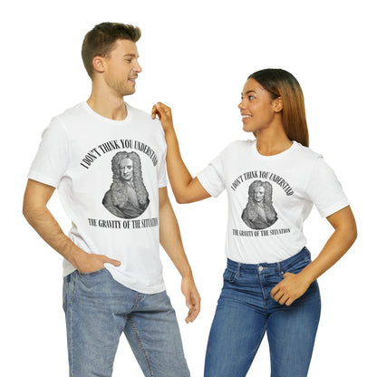 Isaac Newton Funny Gravity Science Shirt Gravity of the Situation Science History Shirt