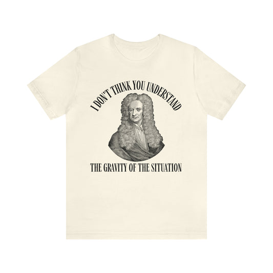Isaac Newton Funny Gravity Science Shirt Gravity of the Situation Science History Shirt