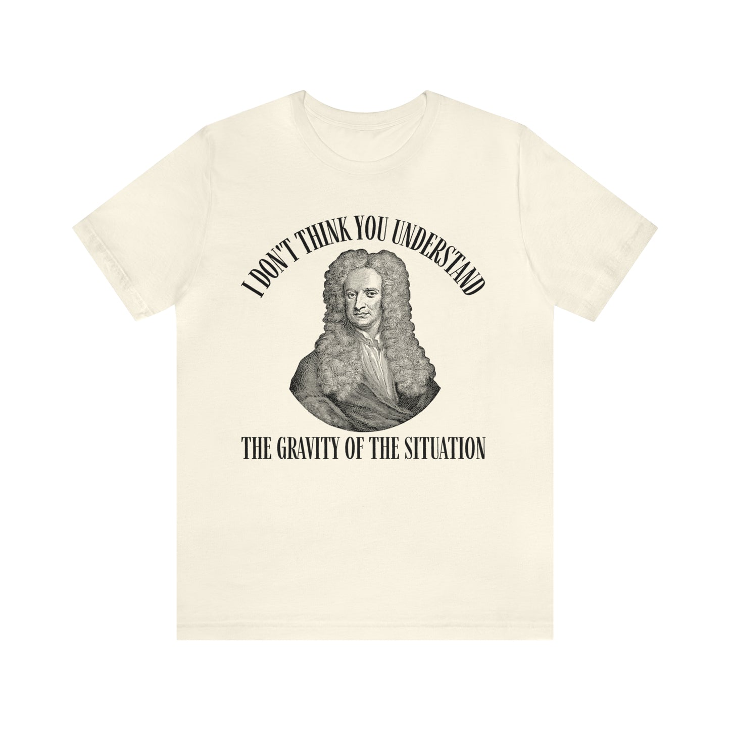 Isaac Newton Funny Gravity Science Shirt Gravity of the Situation Science History Shirt