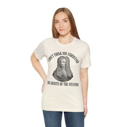 Isaac Newton Funny Gravity Science Shirt Gravity of the Situation Science History Shirt