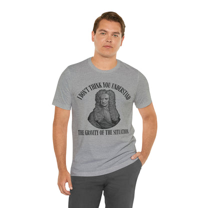 Isaac Newton Funny Gravity Science Shirt Gravity of the Situation Science History Shirt