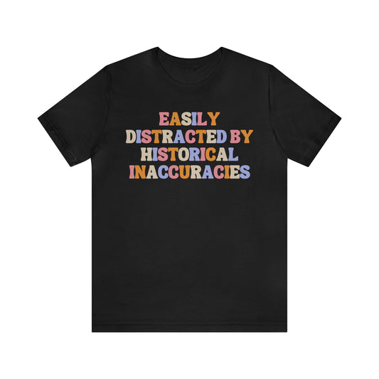 History humor Easily distracted by historical inaccuracies retro history shirt