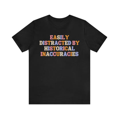 History humor Easily distracted by historical inaccuracies retro history shirt