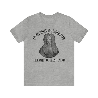 Isaac Newton Funny Gravity Science Shirt Gravity of the Situation Science History Shirt