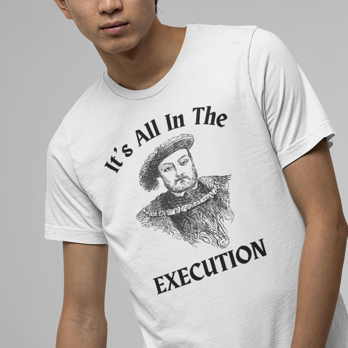 It's All In the Execution Henry VIII Short Sleeve Tee Shirt