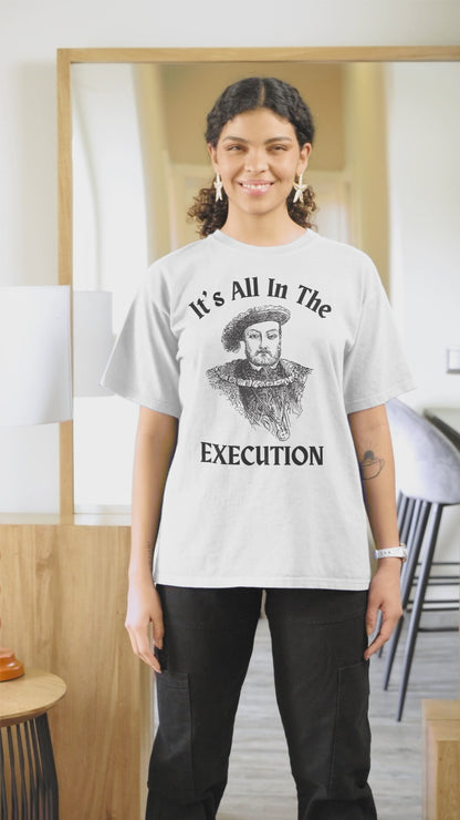 It's All In the Execution Henry VIII Short Sleeve Tee Shirt