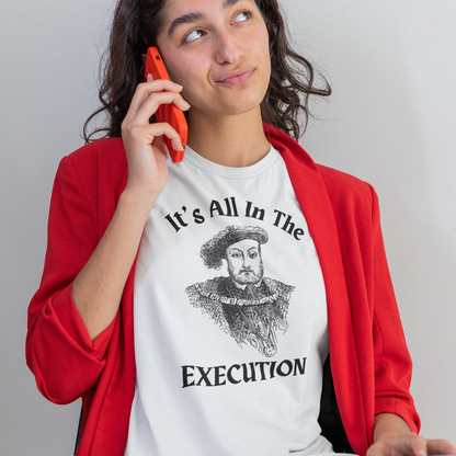 It's All In the Execution Henry VIII Short Sleeve Tee Shirt