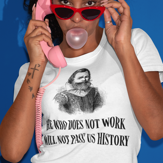 "He Who Does Not Work Will Not Pass US History" John Smith Shirt