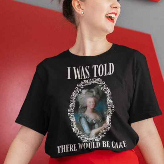"I Was Told There Would Be Cake" Marie Antoinette Shirt